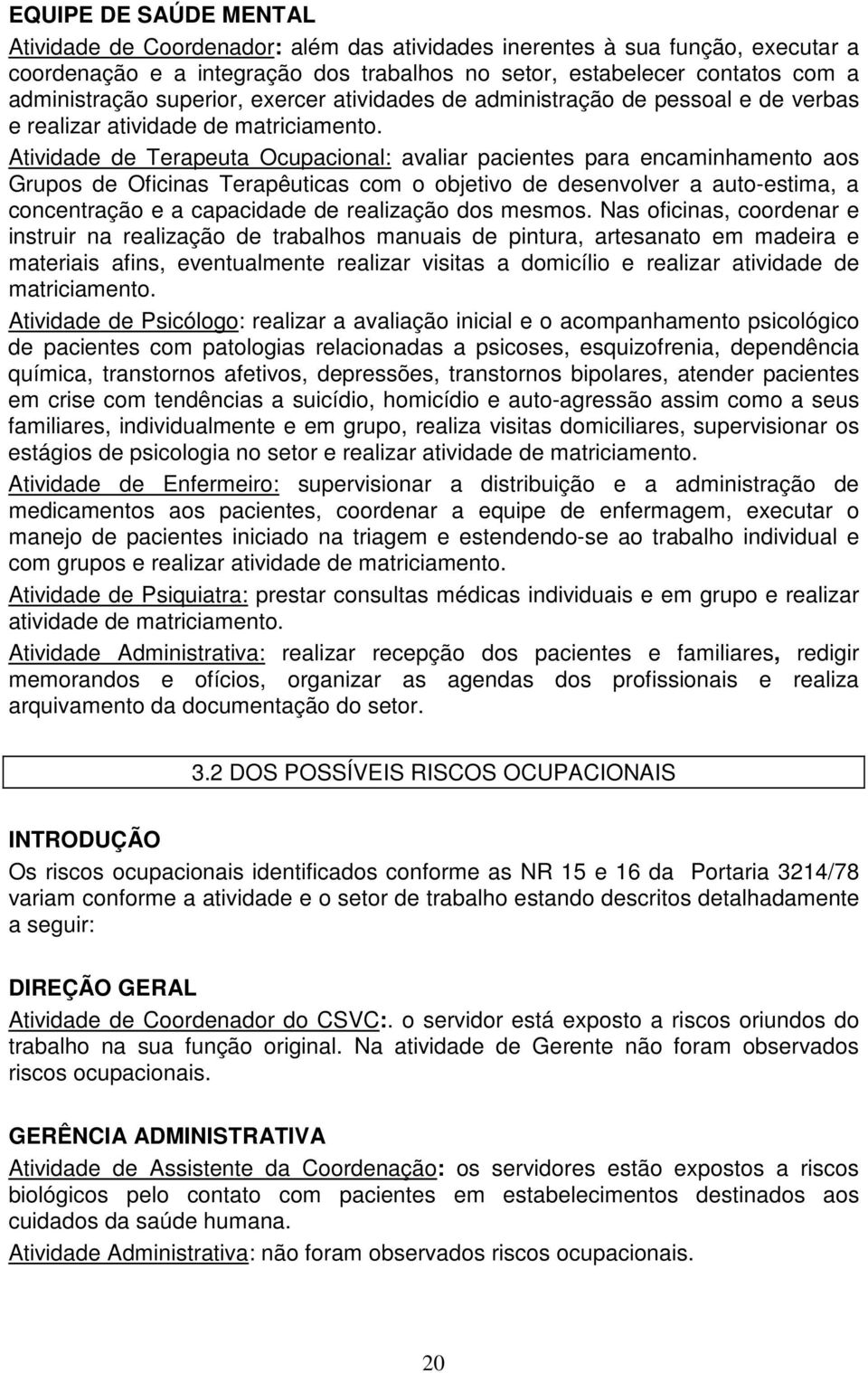 Atividade de Terapeuta Ocupacional: avaliar pacientes para encaminhamento aos Grupos de Oficinas Terapêuticas com o objetivo de desenvolver a auto-estima, a concentração e a capacidade de realização