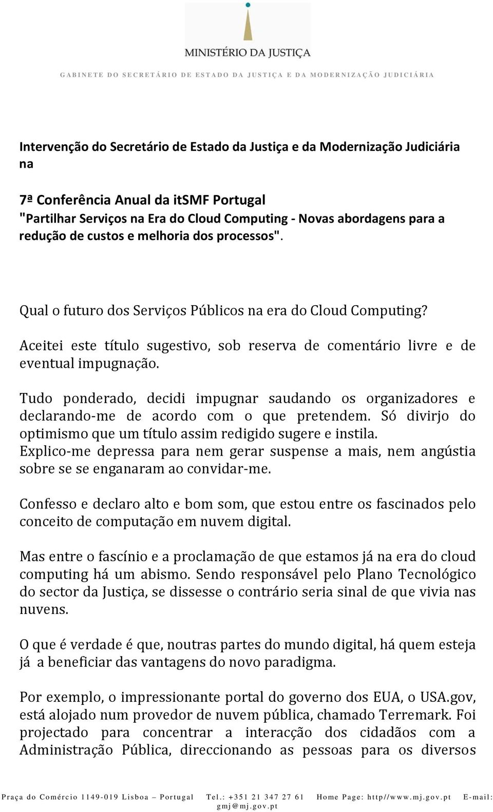 Aceitei este título sugestivo, sob reserva de comentário livre e de eventual impugnação. Tudo ponderado, decidi impugnar saudando os organizadores e declarando me de acordo com o que pretendem.