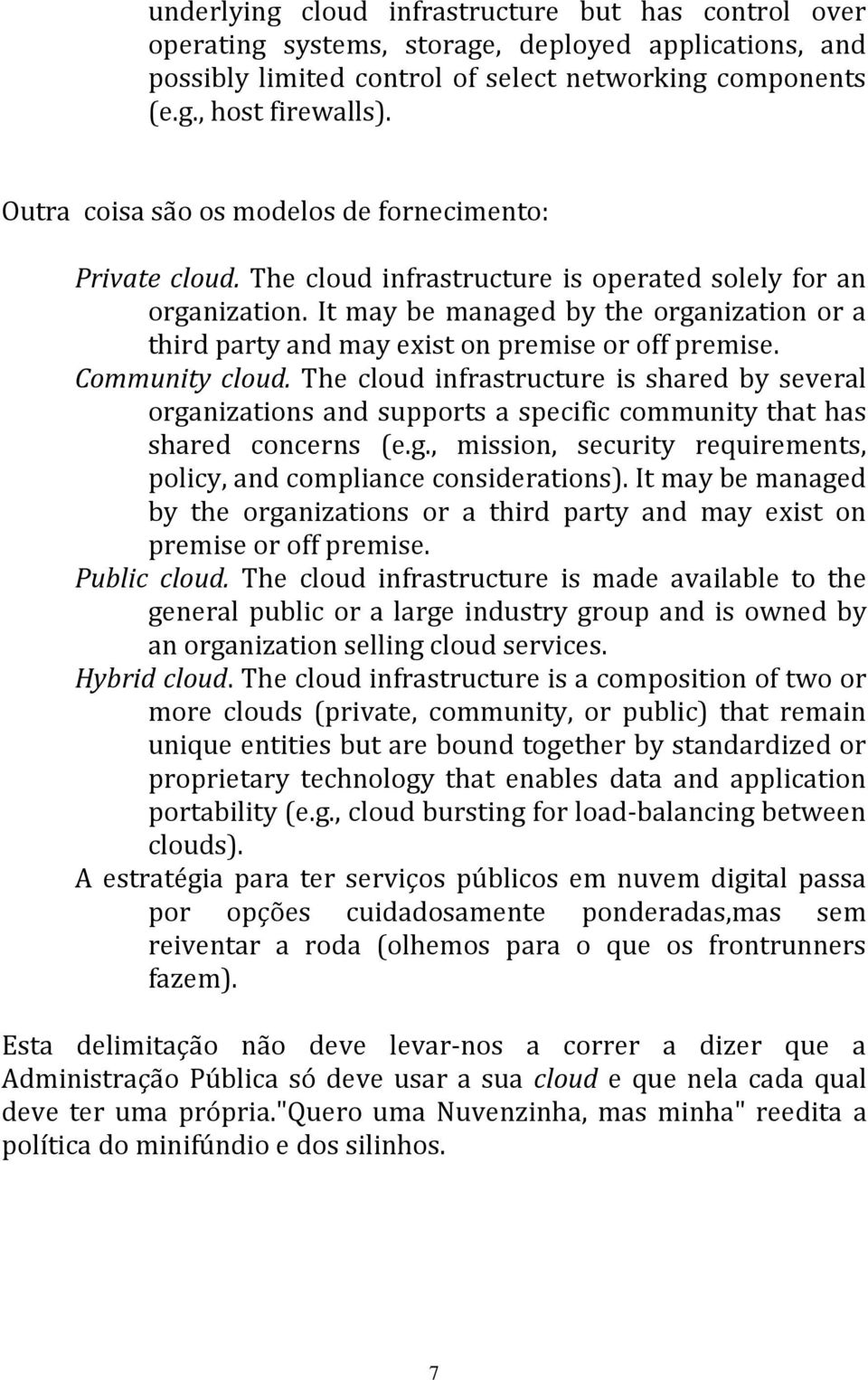It may be managed by the organization or a third party and may exist on premise or off premise. Community cloud.