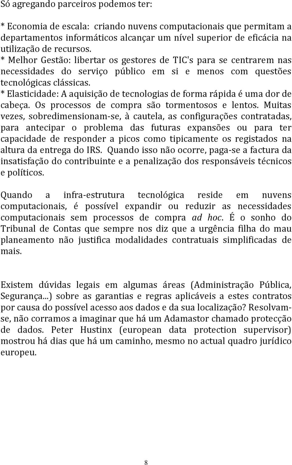 * Elasticidade: A aquisição de tecnologias de forma rápida é uma dor de cabeça. Os processos de compra são tormentosos e lentos.