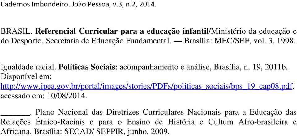 Disponível em: http://www.ipea.gov.br/portal/images/stories/pdfs/politicas_sociais/bps_19_cap08.pdf. acessado em: 10/08/2014.