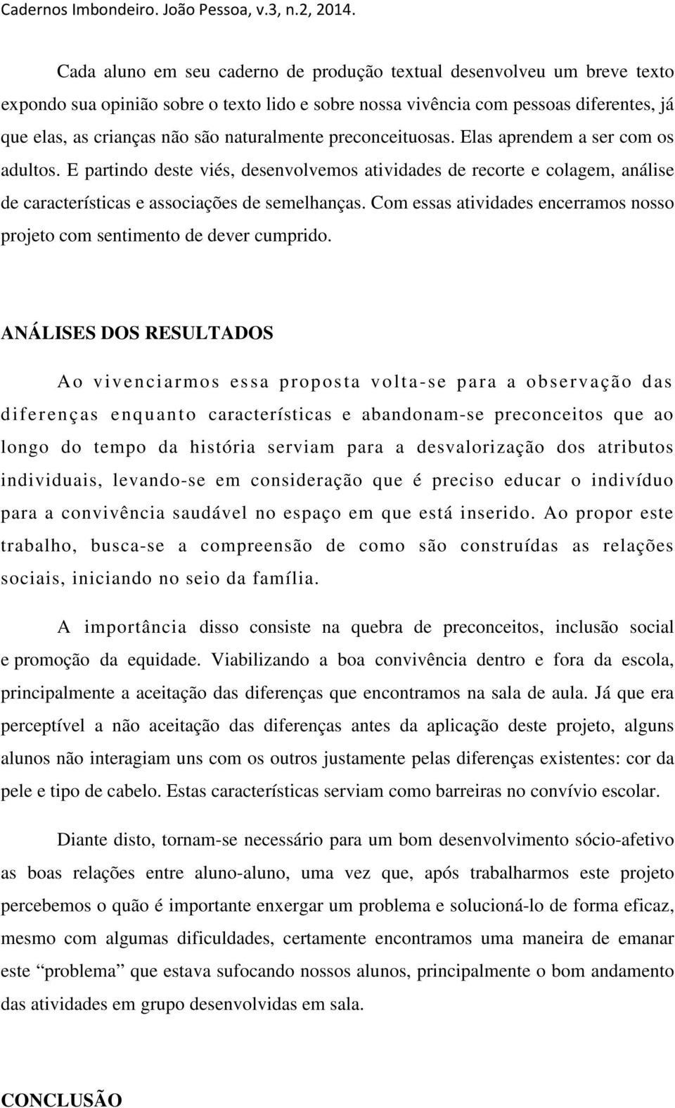 Com essas atividades encerramos nosso projeto com sentimento de dever cumprido.