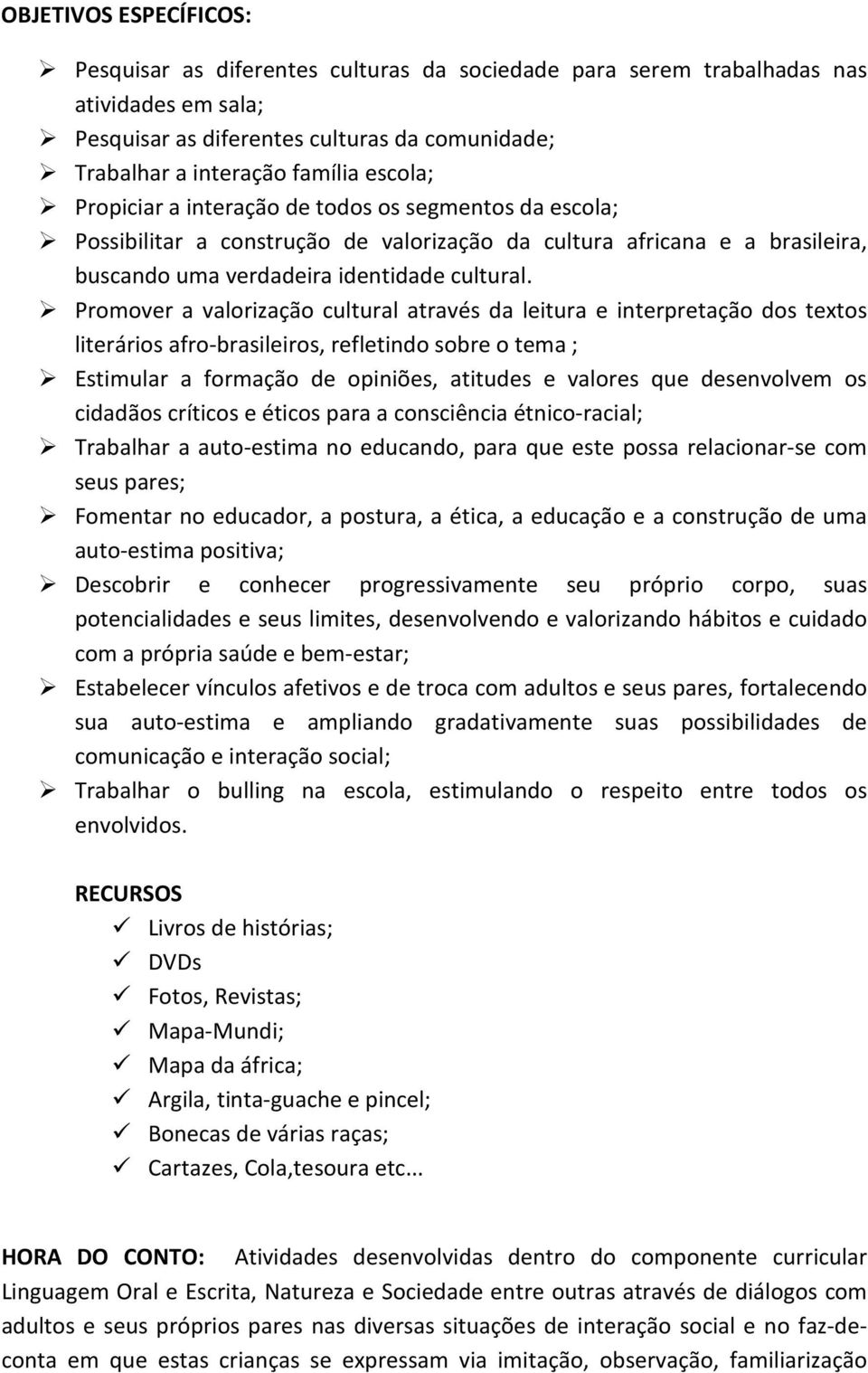 Promover a valorização cultural através da leitura e interpretação dos textos literários afro-brasileiros, refletindo sobre o tema ; Estimular a formação de opiniões, atitudes e valores que