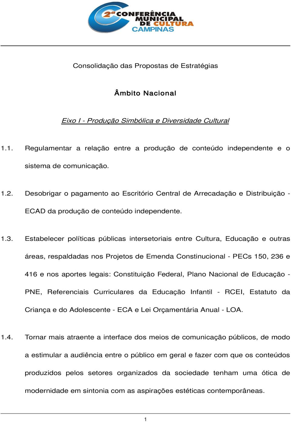 Desobrigar o pagamento ao Escritório Central de Arrecadação e Distribuição - ECAD da produção de conteúdo independente. 1.3.