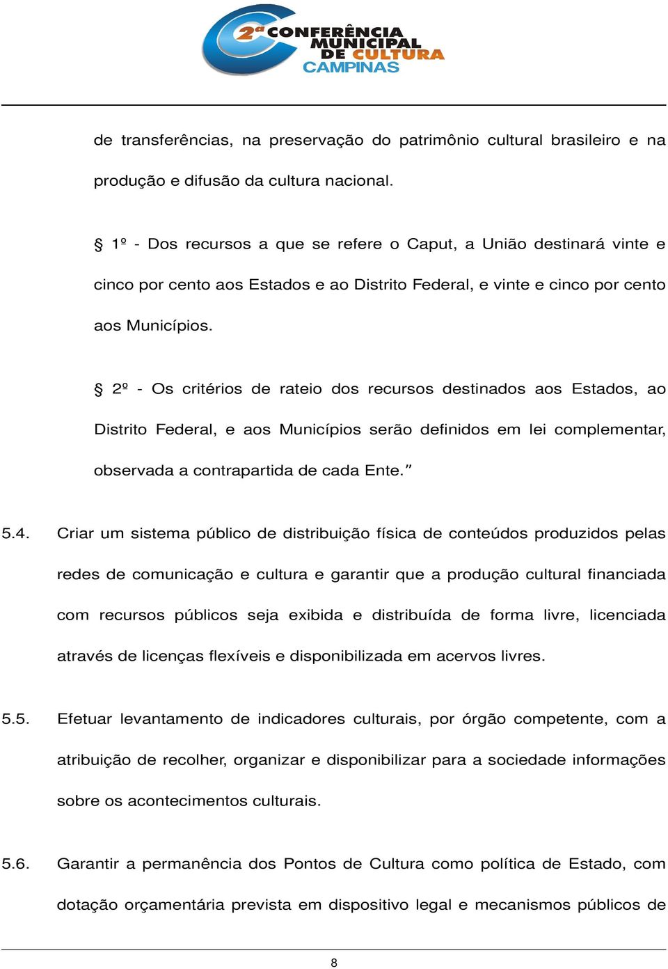 2º - Os critérios de rateio dos recursos destinados aos Estados, ao Distrito Federal, e aos Municípios serão definidos em lei complementar, observada a contrapartida de cada Ente. 5.4.