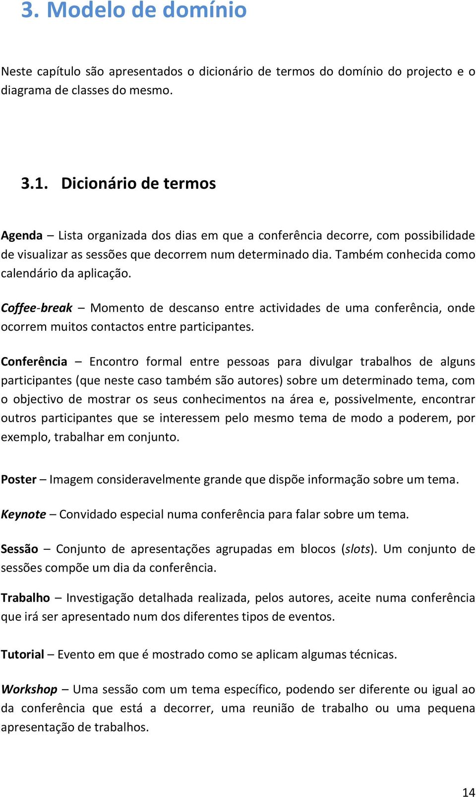 Também conhecida como calendário da aplicação. Coffee-break Momento de descanso entre actividades de uma conferência, onde ocorrem muitos contactos entre participantes.