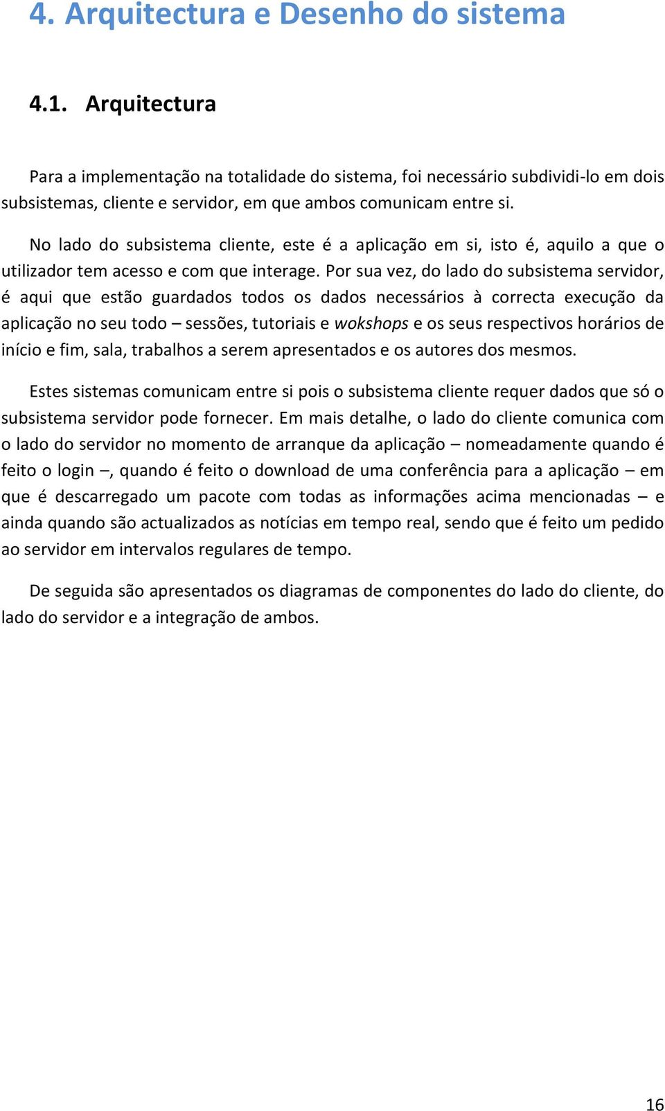 No lado do subsistema cliente, este é a aplicação em si, isto é, aquilo a que o utilizador tem acesso e com que interage.