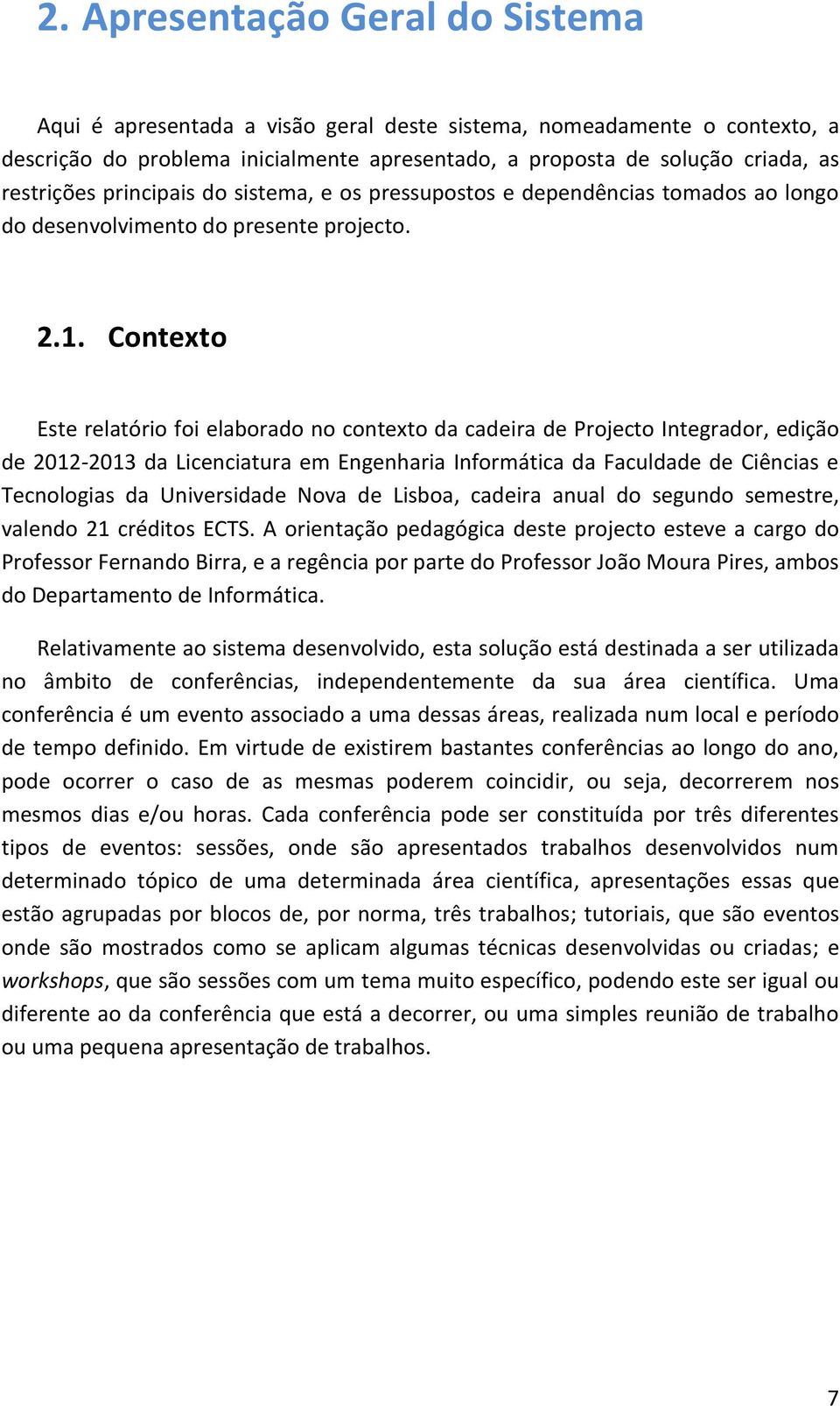 Contexto Este relatório foi elaborado no contexto da cadeira de Projecto Integrador, edição de 2012-2013 da Licenciatura em Engenharia Informática da Faculdade de Ciências e Tecnologias da