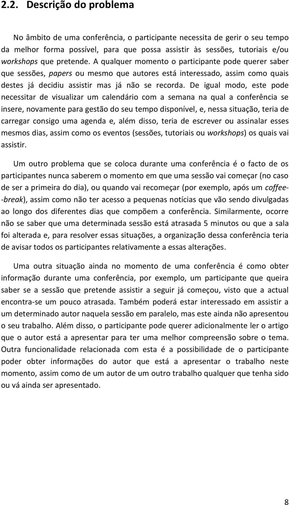 De igual modo, este pode necessitar de visualizar um calendário com a semana na qual a conferência se insere, novamente para gestão do seu tempo disponível, e, nessa situação, teria de carregar