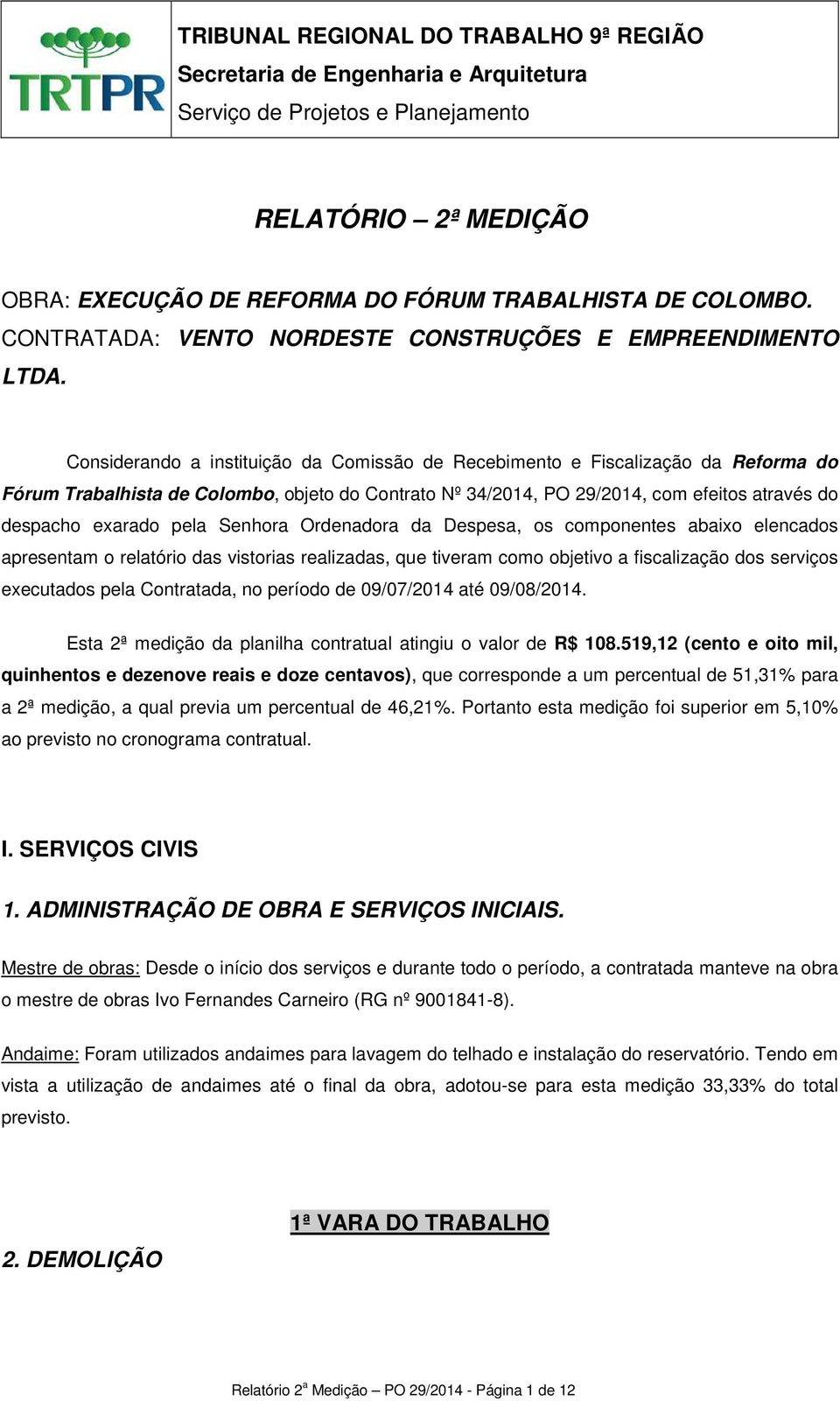 pela Senhora Ordenadora da Despesa, os componentes abaixo elencados apresentam o relatório das vistorias realizadas, que tiveram como objetivo a fiscalização dos serviços executados pela Contratada,