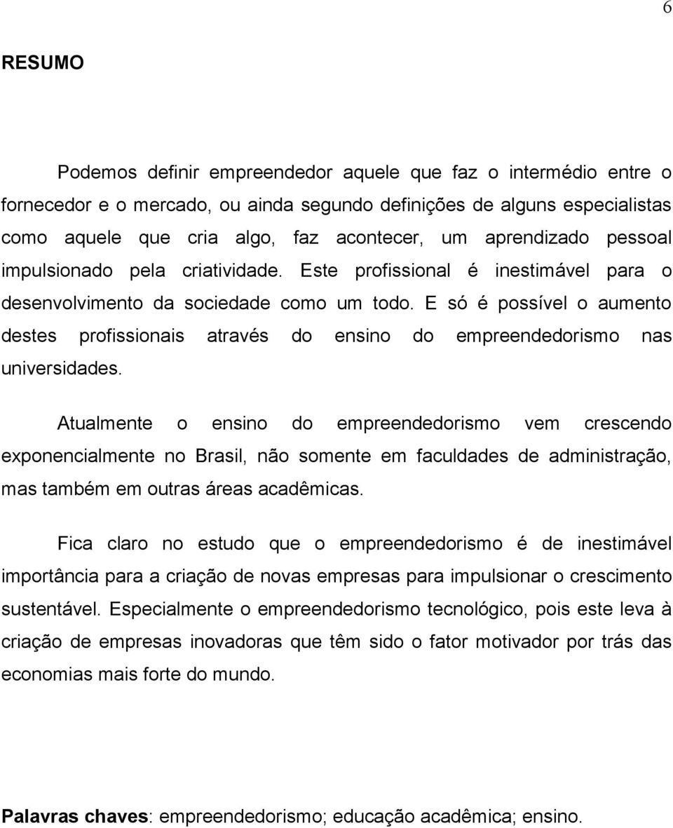 E só é possível o aumento destes profissionais através do ensino do empreendedorismo nas universidades.