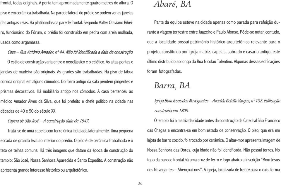 Não foi identificada a data de construção. O estilo de construção varia entre o neoclássico e o eclético. As altas portas e janelas de madeira são originais. As grades são trabalhadas.