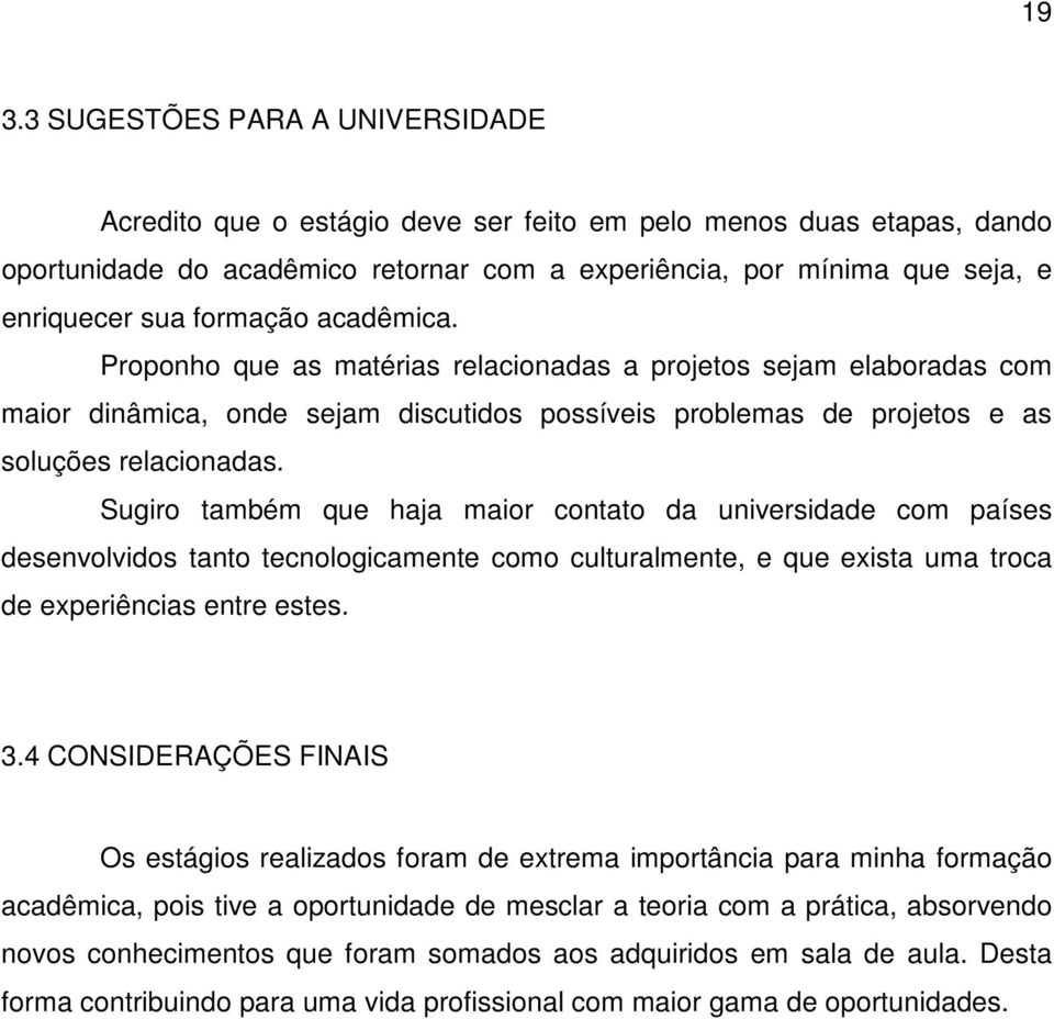 Sugiro também que haja maior contato da universidade com países desenvolvidos tanto tecnologicamente como culturalmente, e que exista uma troca de experiências entre estes. 3.