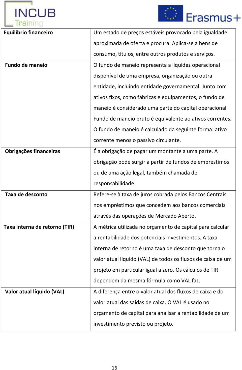 O fundo de maneio representa a liquidez operacional disponível de uma empresa, organização ou outra entidade, incluindo entidade governamental.