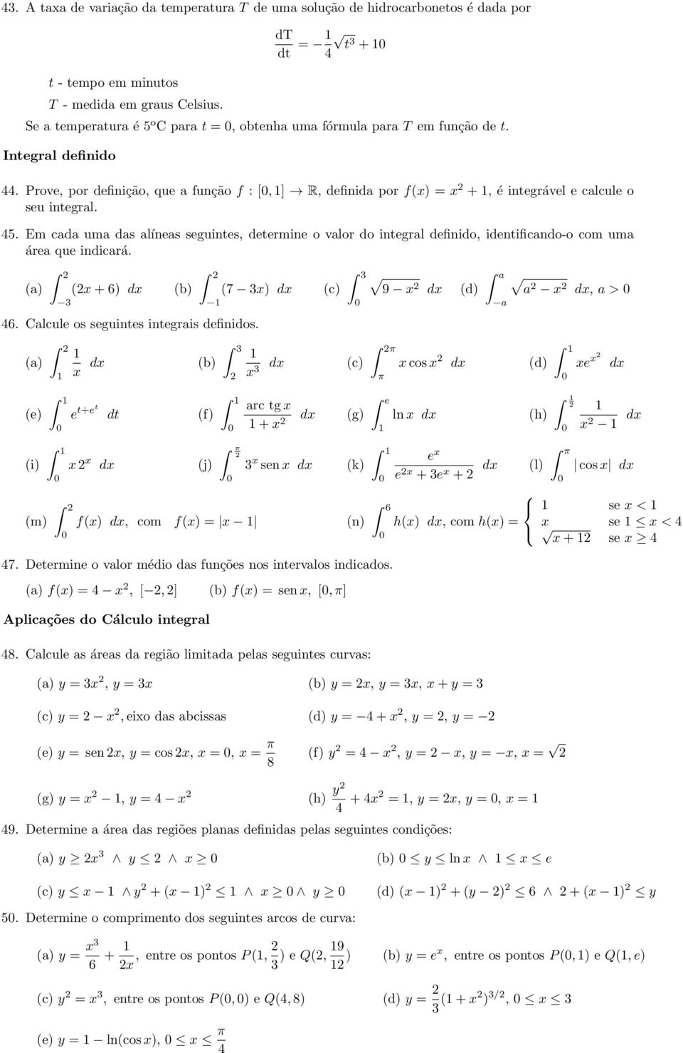 determine o valor do integral definido, identificando-o com uma área que indicará (a 3 ( + 6 d (b (7 3 d (c 3 9 d (d a a a d, a > 46 Calcule os seguintes integrais definidos (a d (b 3 d (c 3 cos d (d