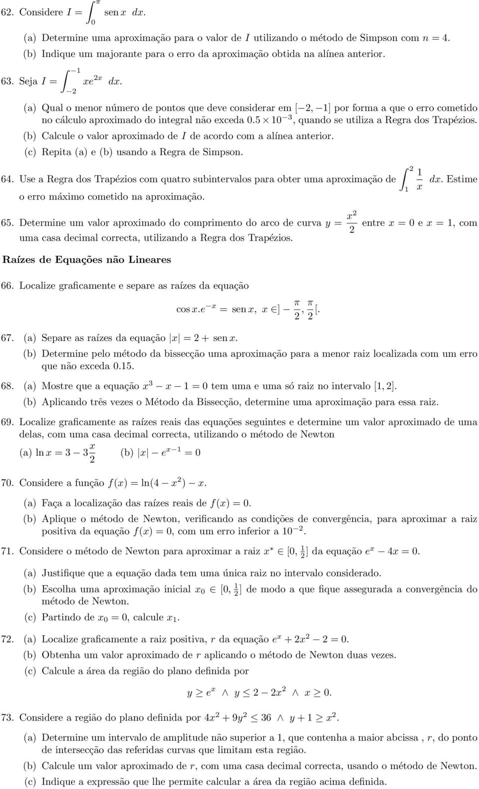 valor aproimado de I de acordo com a alínea anterior (c Repita (a e (b usando a Regra de Simpson 64 Use a Regra dos Trapézios com quatro subintervalos para obter uma aproimação de o erro máimo