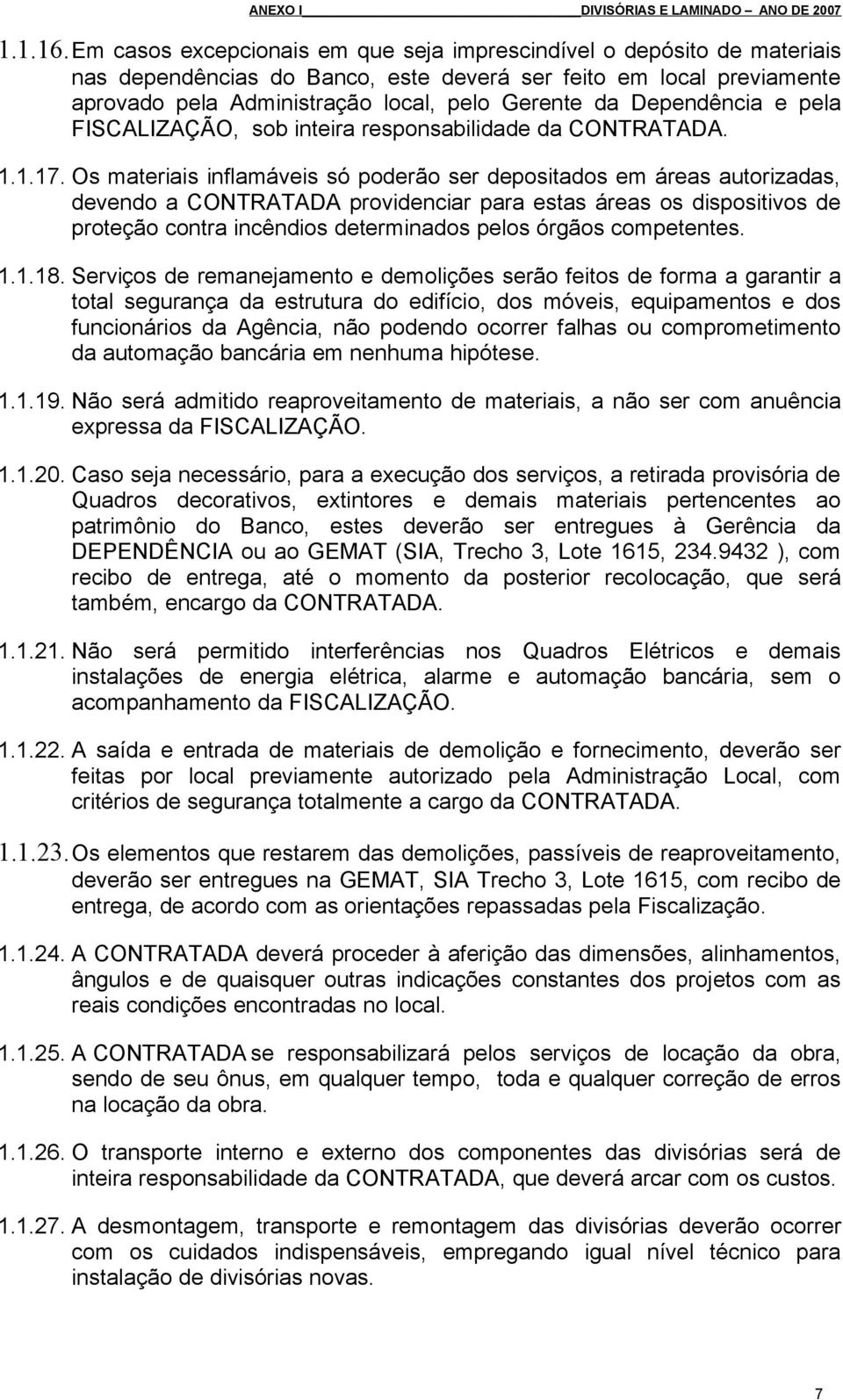 Dependência e pela FISCALIZAÇÃO, sob inteira responsabilidade da CONTRATADA. 1.1.17.