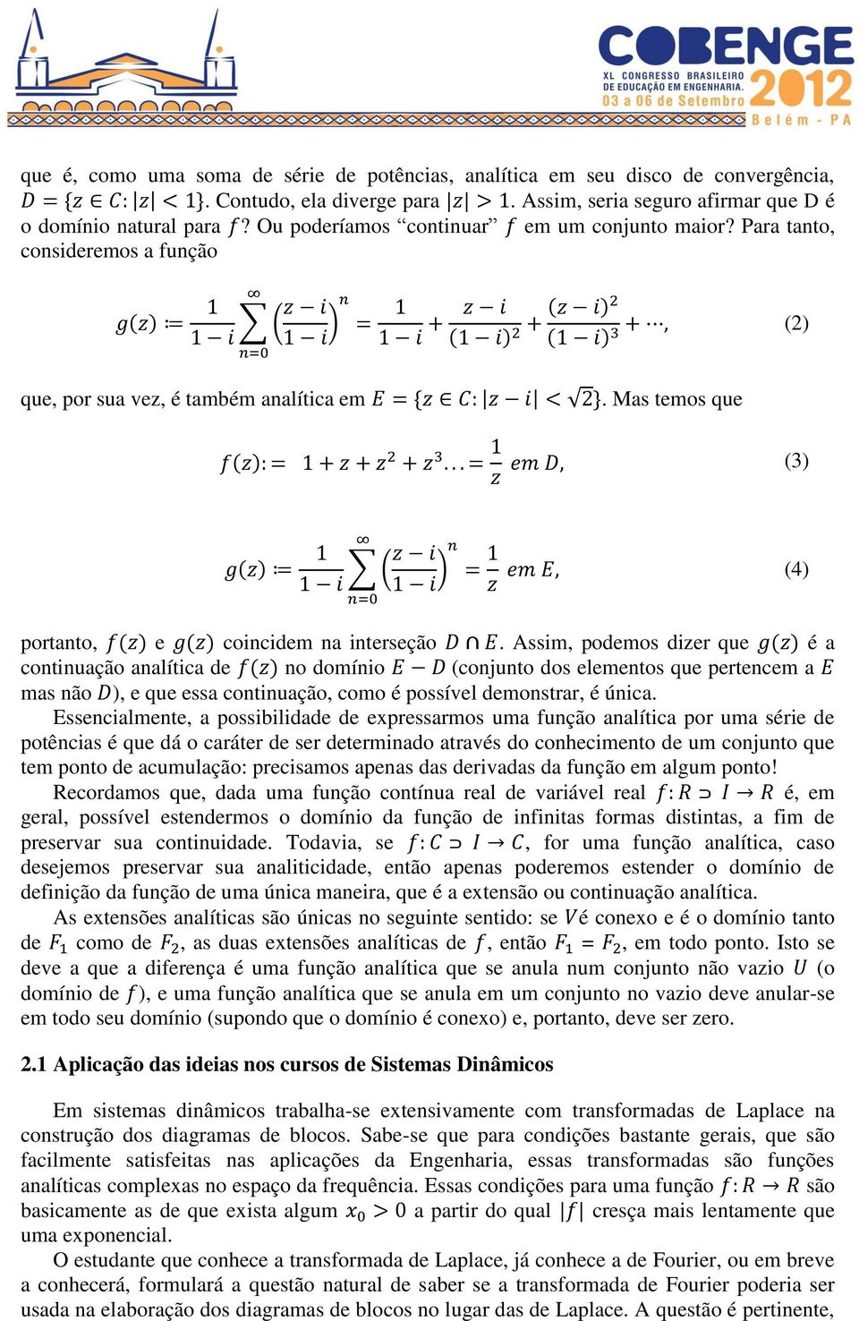 Assim, podemos dizer que é a continuação analítica de no domínio (conjunto dos elementos que pertencem a mas não ), e que essa continuação, como é possível demonstrar, é única.