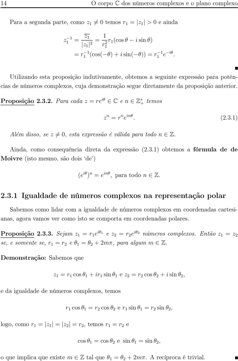 3.2. Para cada z = re iθ C e n Z + temos z n = r n e inθ. (2.3.1) Além disso, se z 0, esta expressão é válida para todo n Z. Ainda, como consequência direta da expressão (2.3.1) obtemos a fórmula de de Moivre (isto mesmo, são dois de ) (e iθ ) n = e inθ, para todo n Z.