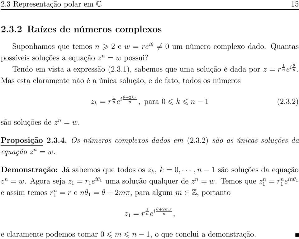 Mas esta claramente não é a única solução, e de fato, todos os números z k = r 1 n e i θ+2kπ n, para 0 k n 1 (2.3.2) são soluções de z n = w. Proposição 2.3.4. Os números complexos dados em (2.3.2) são as únicas soluções da equação z n = w.