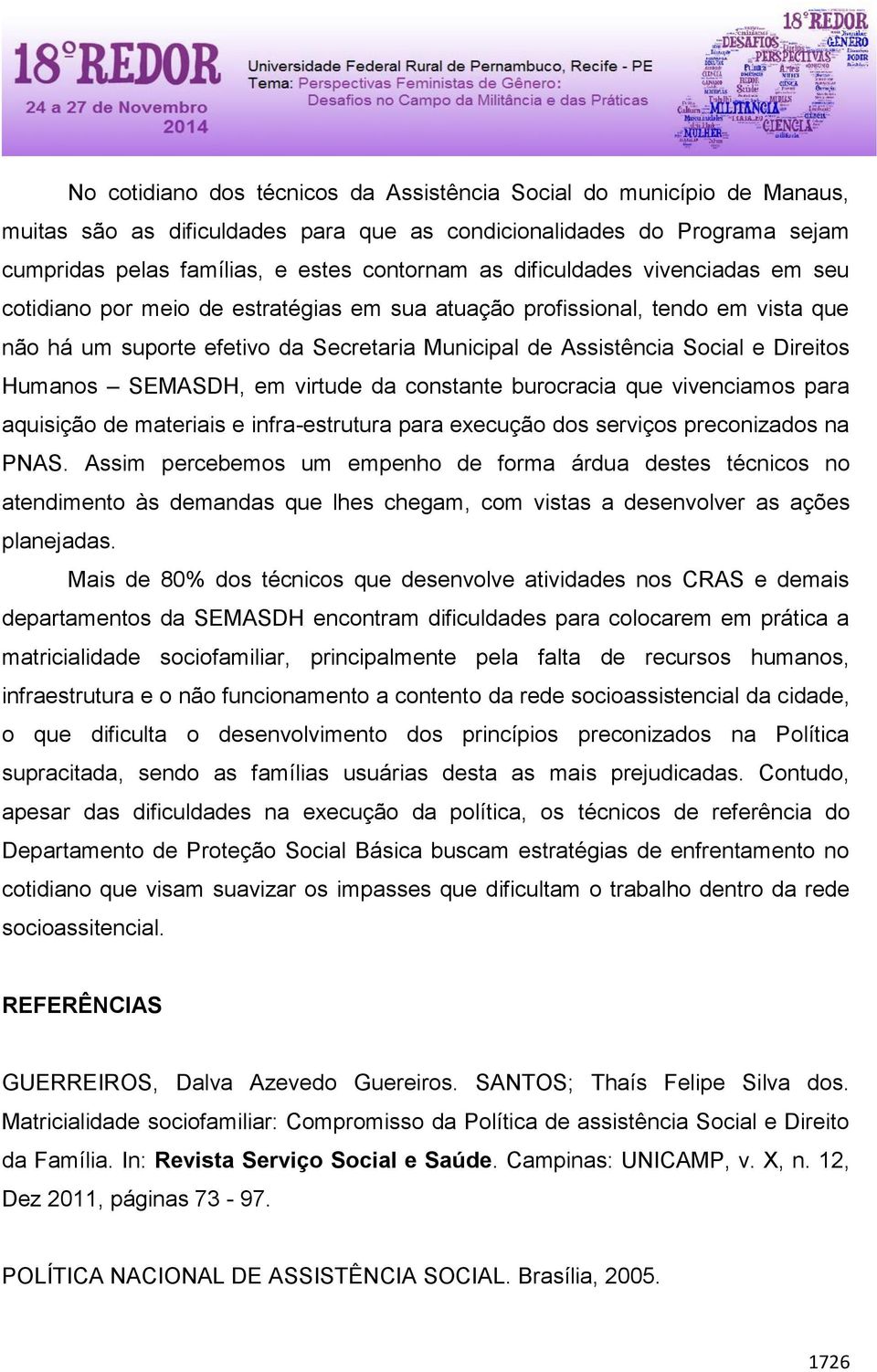 Humanos SEMASDH, em virtude da constante burocracia que vivenciamos para aquisição de materiais e infra-estrutura para execução dos serviços preconizados na PNAS.