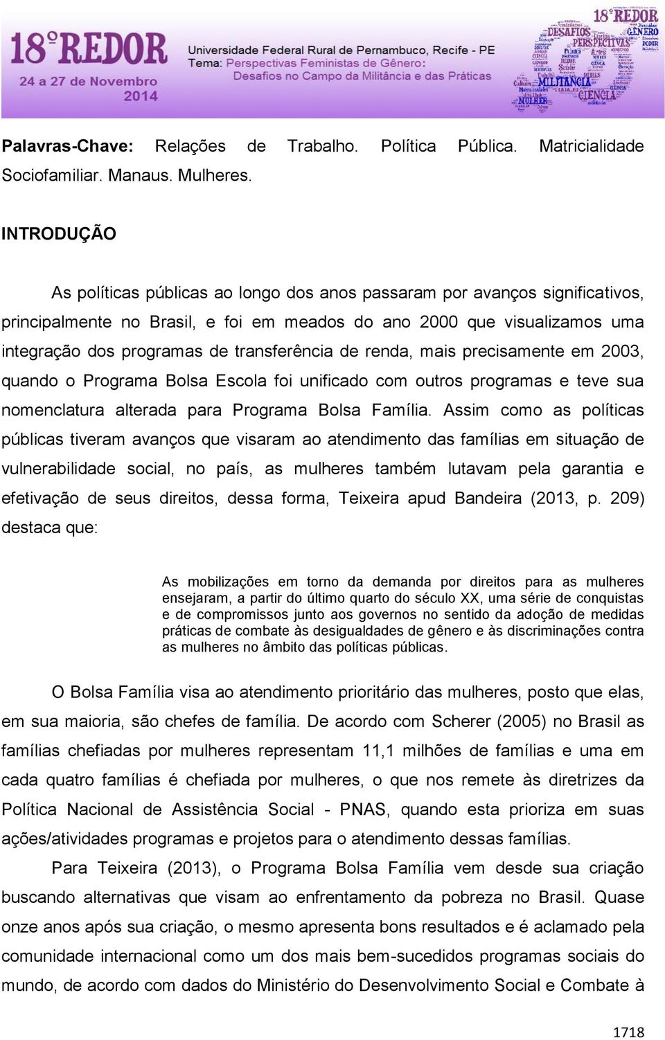 transferência de renda, mais precisamente em 2003, quando o Programa Bolsa Escola foi unificado com outros programas e teve sua nomenclatura alterada para Programa Bolsa Família.