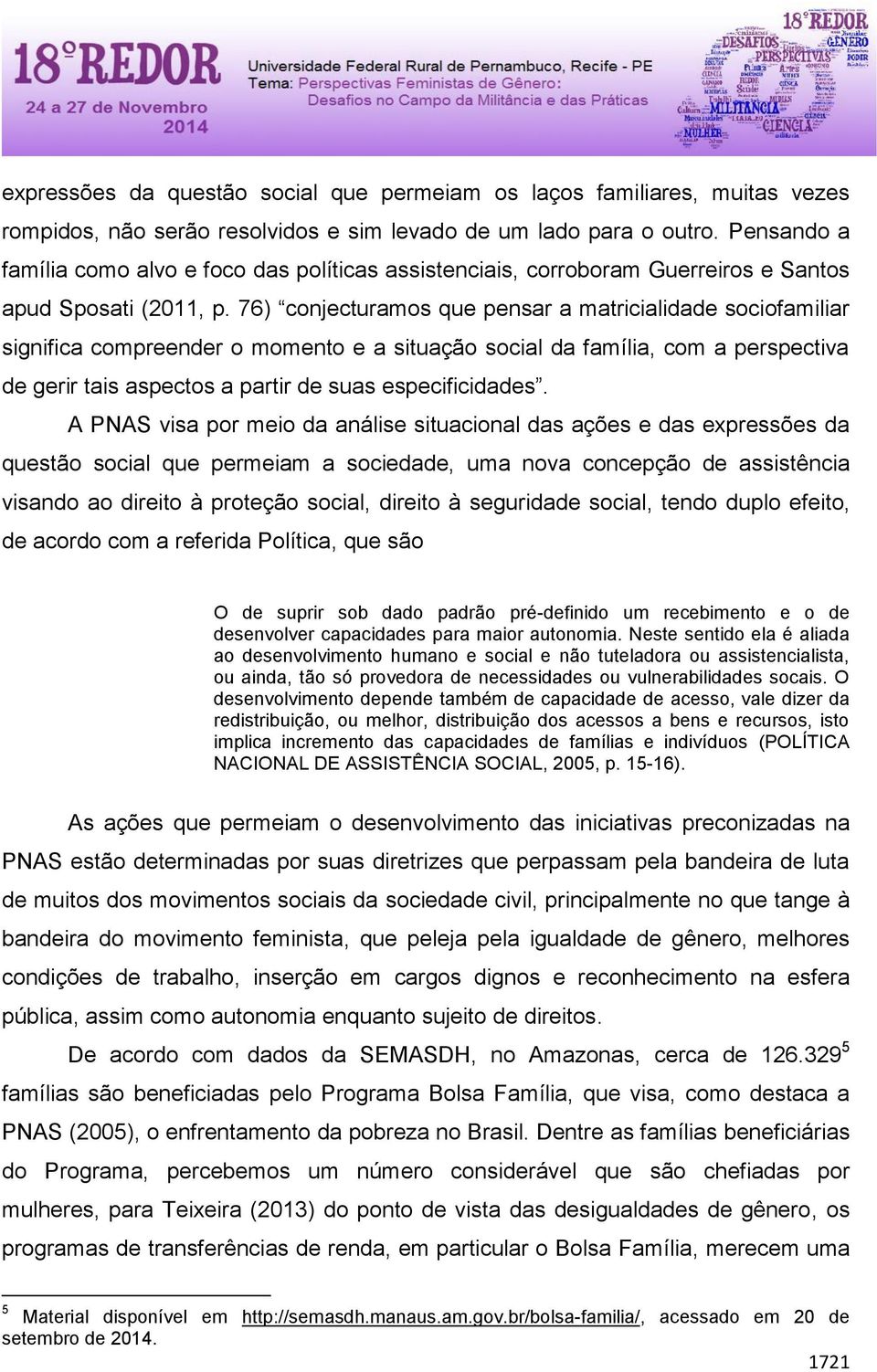 76) conjecturamos que pensar a matricialidade sociofamiliar significa compreender o momento e a situação social da família, com a perspectiva de gerir tais aspectos a partir de suas especificidades.