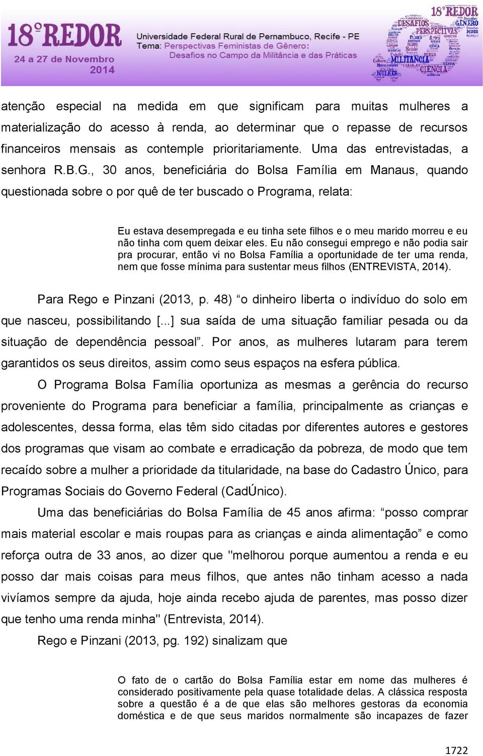 , 30 anos, beneficiária do Bolsa Família em Manaus, quando questionada sobre o por quê de ter buscado o Programa, relata: Eu estava desempregada e eu tinha sete filhos e o meu marido morreu e eu não