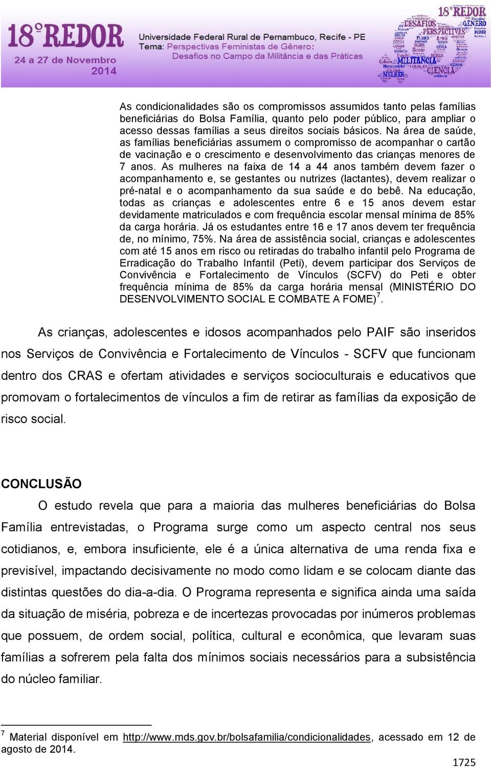 As mulheres na faixa de 14 a 44 anos também devem fazer o acompanhamento e, se gestantes ou nutrizes (lactantes), devem realizar o pré-natal e o acompanhamento da sua saúde e do bebê.