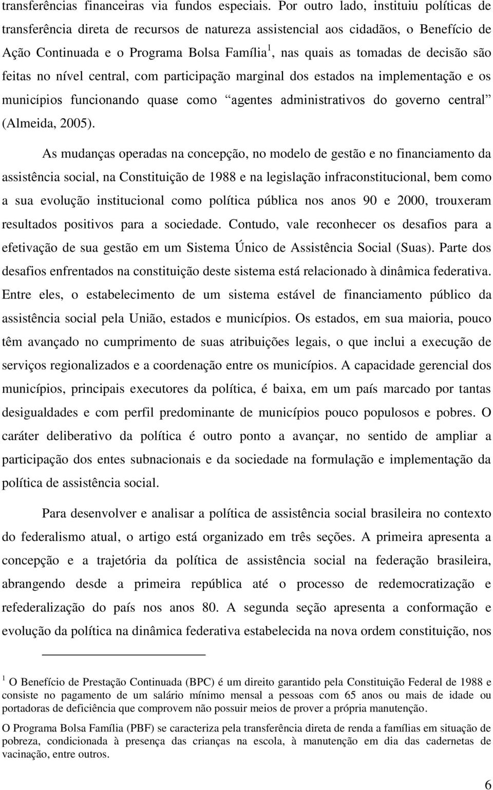 decisão são feitas no nível central, com participação marginal dos estados na implementação e os municípios funcionando quase como agentes administrativos do governo central (Almeida, 2005).