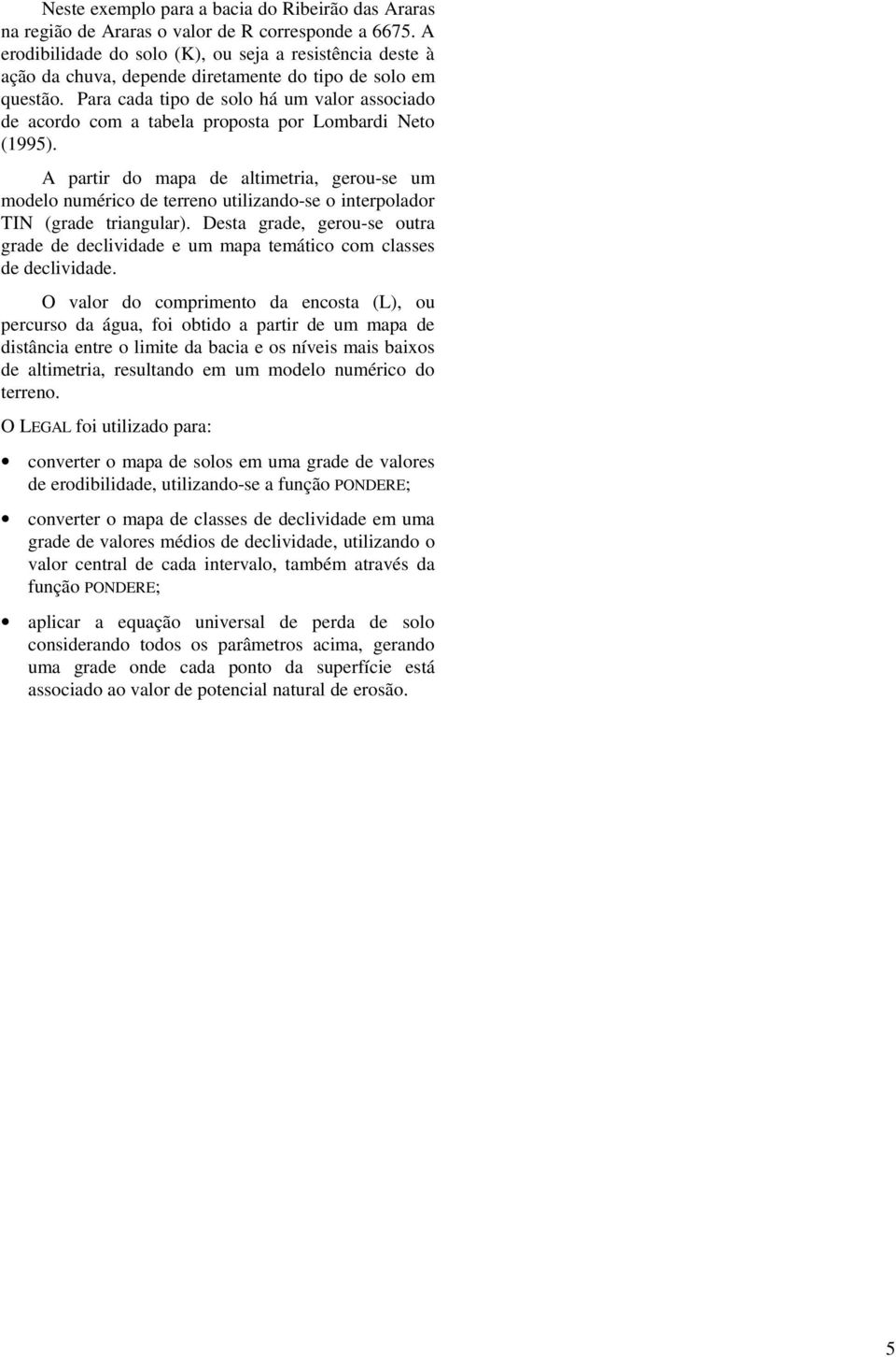 Para cada tipo de solo há um valor associado de acordo com a tabela proposta por Lombardi Neto (1995).