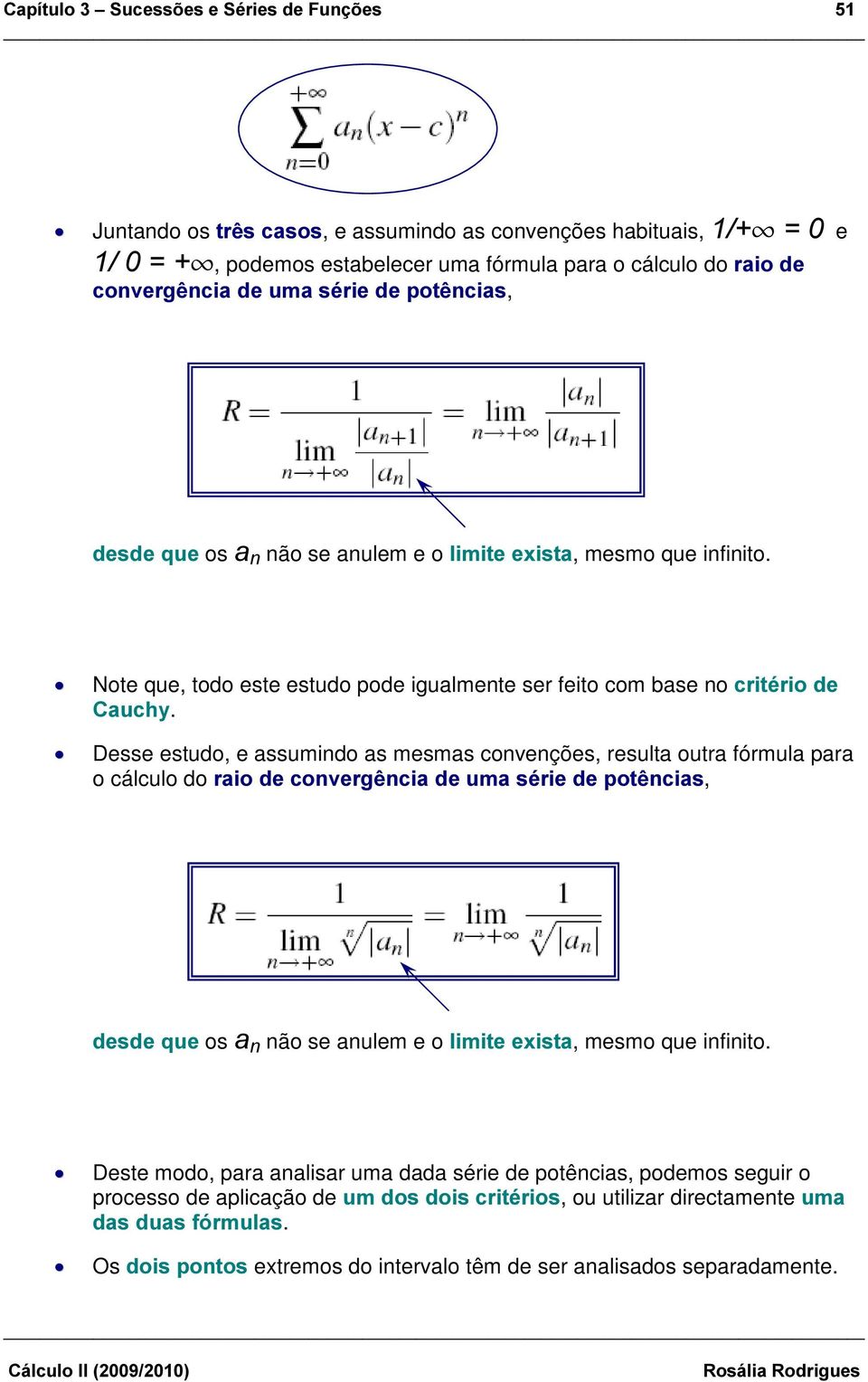 Desse estudo, e assumindo as mesmas convenções, resulta outra fórmula para o cálculo do UDLRGHFRQYHUJrQFLDGHXPDVpULHGHSRWrQFLDV, GHVGHTXH os D Q não se anulem e o OLPLWHH[LVWD, mesmo