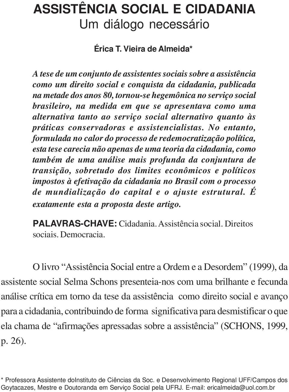 social brasileiro, na medida em que se apresentava como uma alternativa tanto ao serviço social alternativo quanto às práticas conservadoras e assistencialistas.