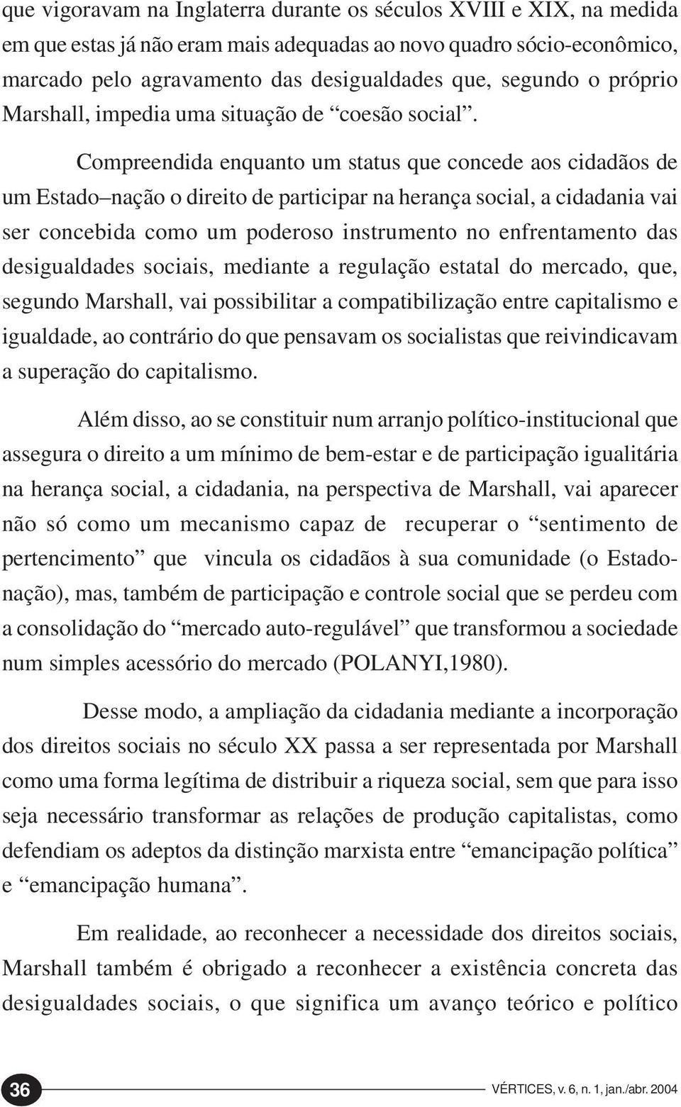 Compreendida enquanto um status que concede aos cidadãos de um Estado nação o direito de participar na herança social, a cidadania vai ser concebida como um poderoso instrumento no enfrentamento das