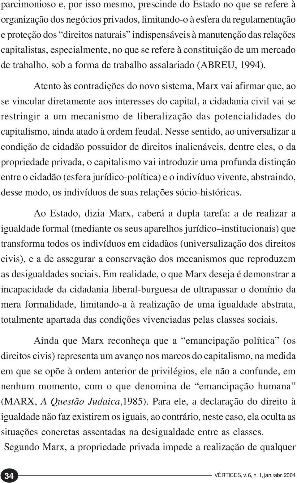 Atento às contradições do novo sistema, Marx vai afirmar que, ao se vincular diretamente aos interesses do capital, a cidadania civil vai se restringir a um mecanismo de liberalização das