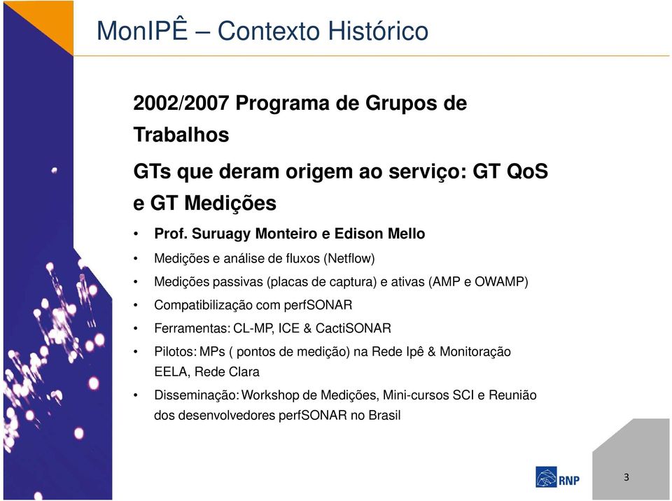 OWAMP) Compatibilização com perfsonar Ferramentas: CL-MP, ICE & CactiSONAR Pilotos: MPs ( pontos de medição) na Rede Ipê &