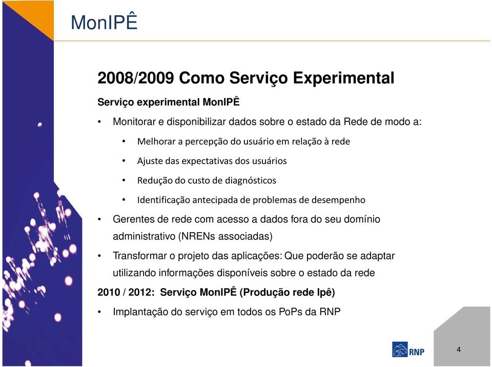 Gerentes de rede com acesso a dados fora do seu domínio administrativo (NRENs associadas) Transformar o projeto das aplicações: Que poderão se adaptar