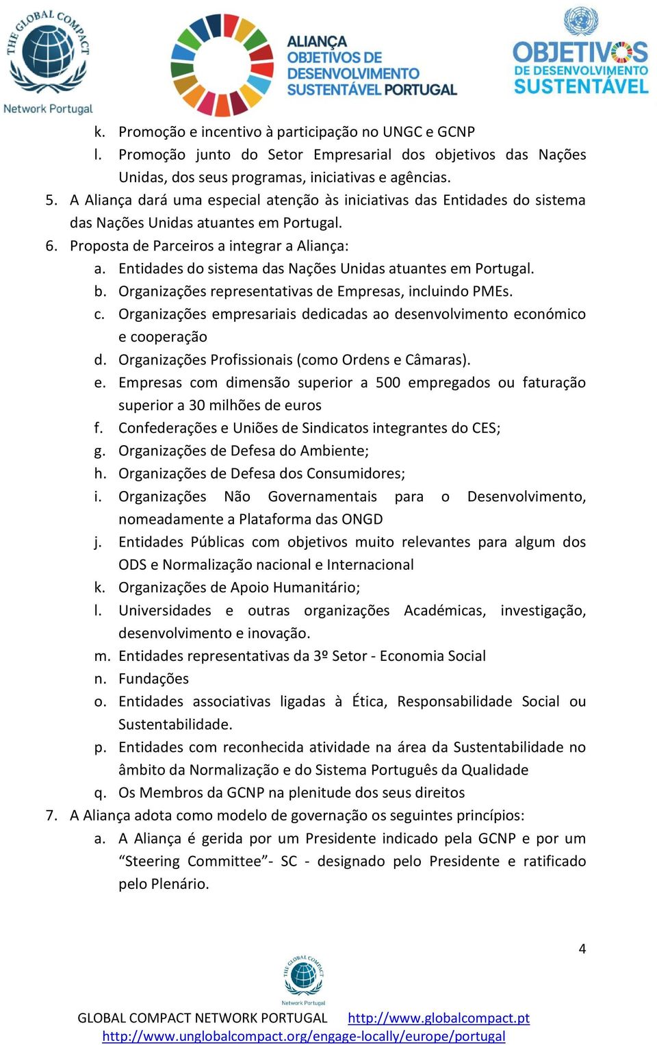 Entidades do sistema das Nações Unidas atuantes em Portugal. b. Organizações representativas de Empresas, incluindo PMEs. c.