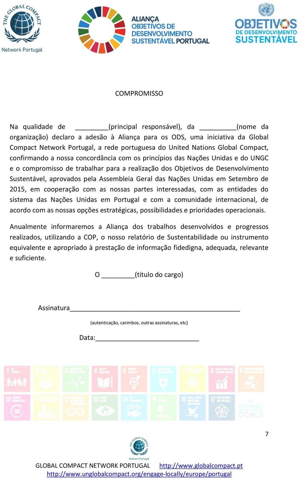 aprovados pela Assembleia Geral das Nações Unidas em Setembro de 2015, em cooperação com as nossas partes interessadas, com as entidades do sistema das Nações Unidas em Portugal e com a comunidade