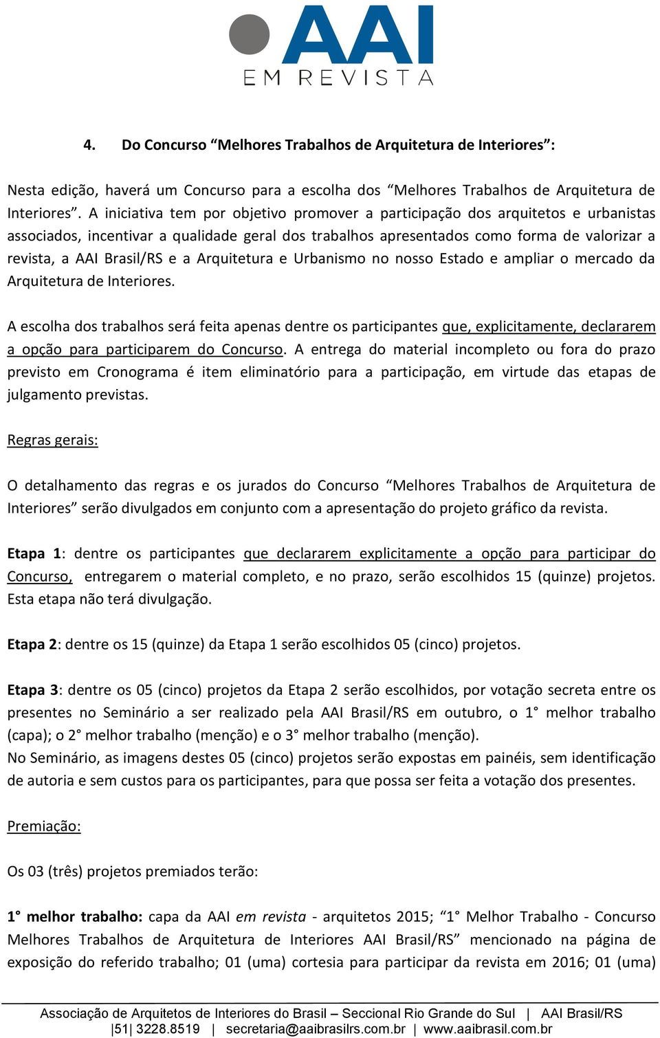 Brasil/RS e a Arquitetura e Urbanismo no nosso Estado e ampliar o mercado da Arquitetura de Interiores.