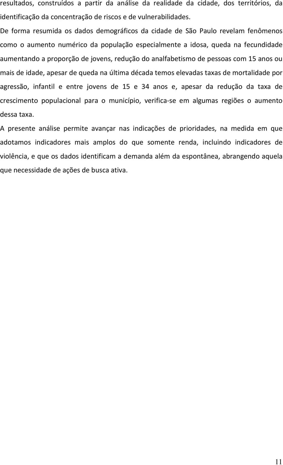 redução do analfabetismo de pessoas com 15 anos ou mais de idade, apesar de queda na última década temos elevadas taxas de mortalidade por agressão, infantil e entre jovens de 15 e 34 anos e, apesar