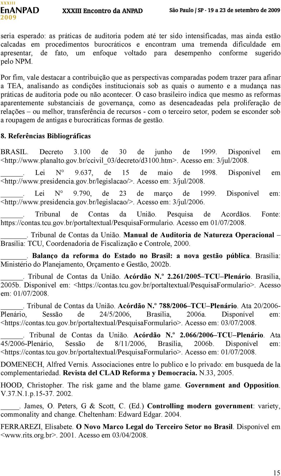 Por fim, vale destacar a contribuição que as perspectivas comparadas podem trazer para afinar a TEA, analisando as condições institucionais sob as quais o aumento e a mudança nas práticas de