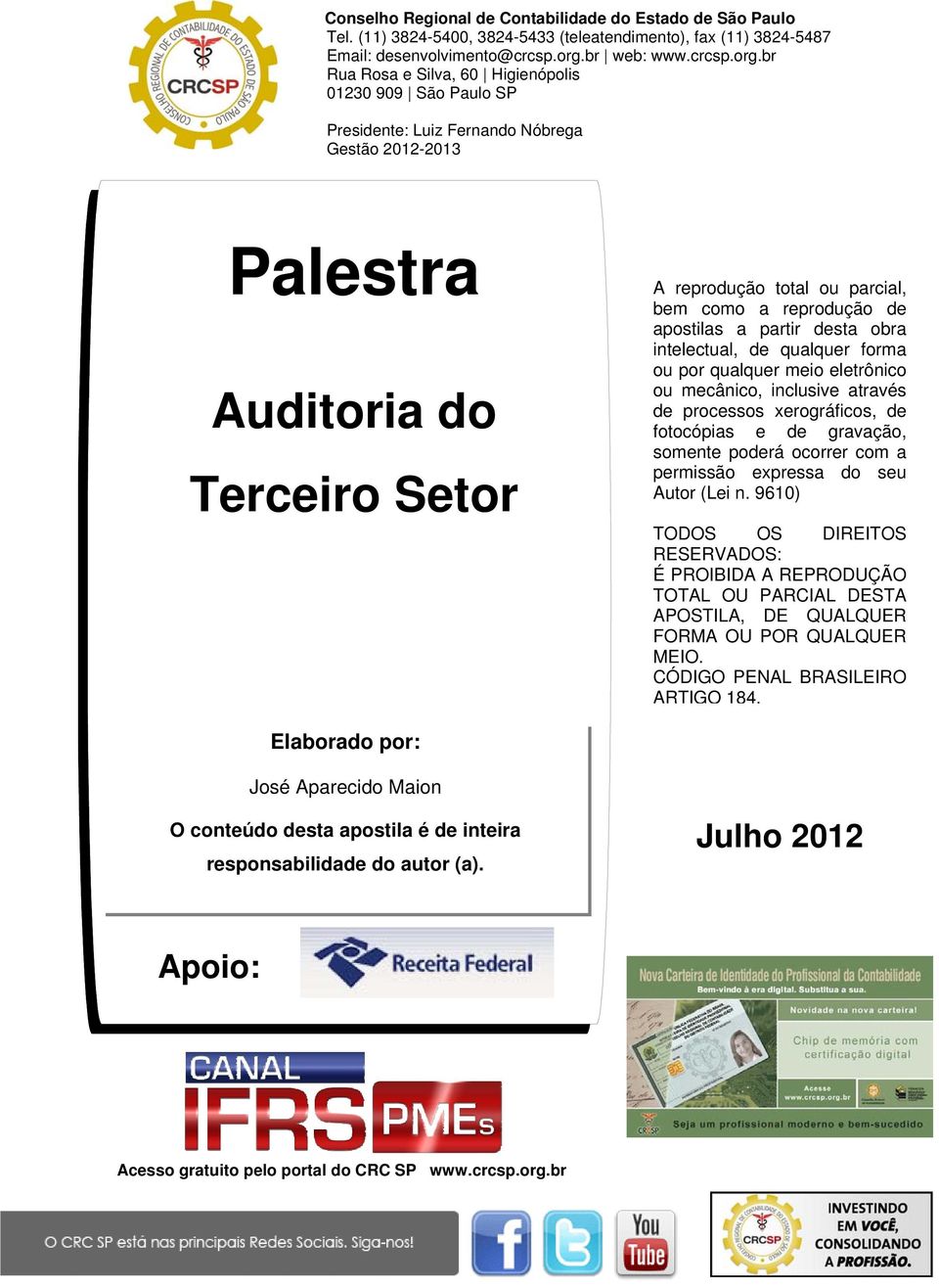 br Rua Rosa e Silva, 60 Higienópolis 01230 909 São Paulo SP Presidente: Luiz Fernando Nóbrega Gestão 2012-2013 Palestra Auditoria do Terceiro Setor A reprodução total ou parcial, bem como a