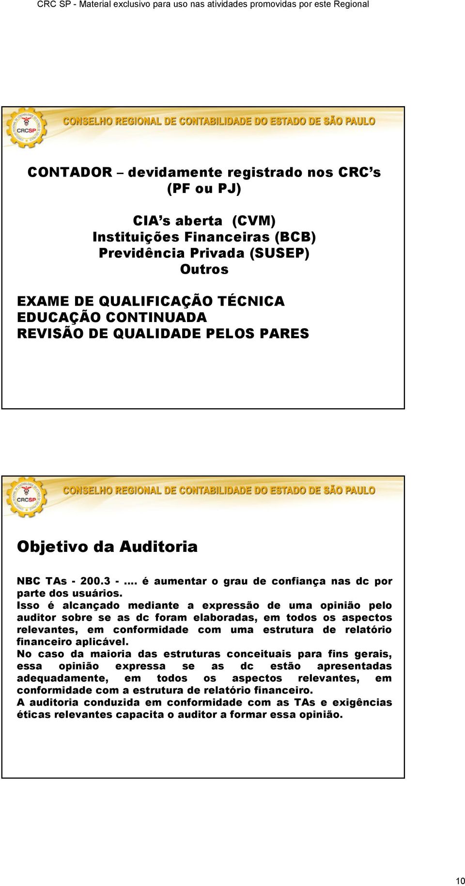 Isso é alcançado mediante a expressão de uma opinião pelo auditor sobre se as dc foram elaboradas, em todos os aspectos relevantes, em conformidade com uma estrutura de relatório financeiro aplicável.