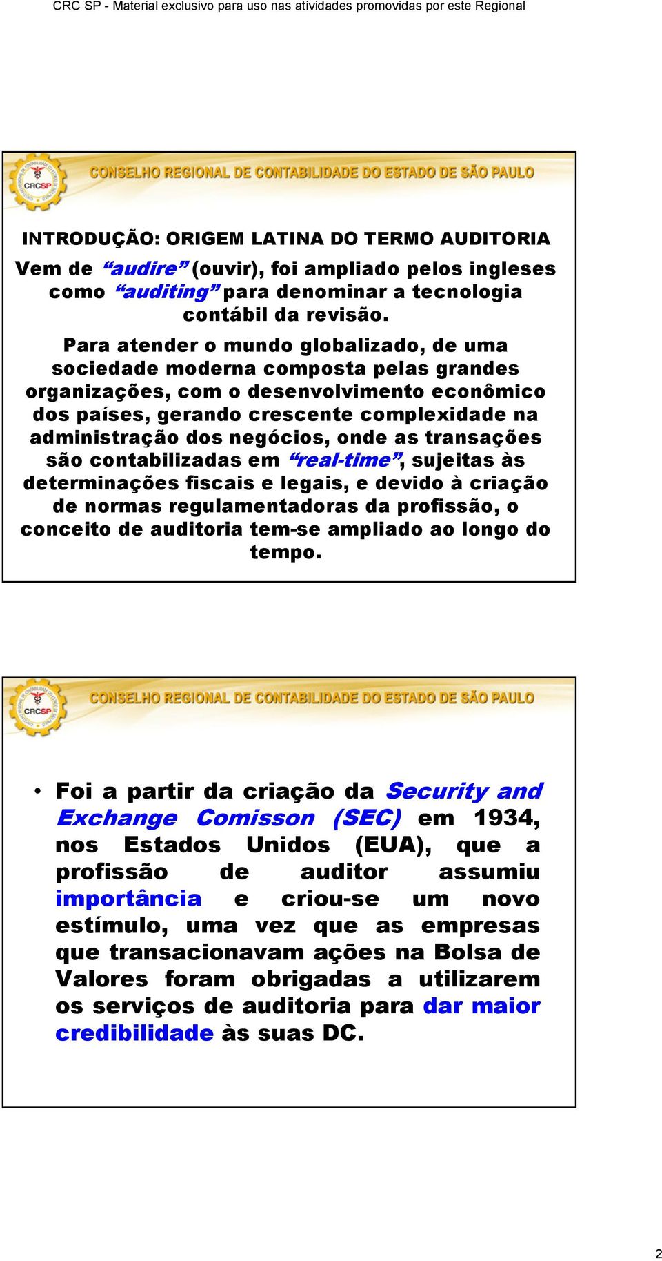 negócios, onde as transações são contabilizadas em real-time, sujeitas às determinações fiscais e legais, e devido à criação de normas regulamentadoras da profissão, o conceito de auditoria tem-se