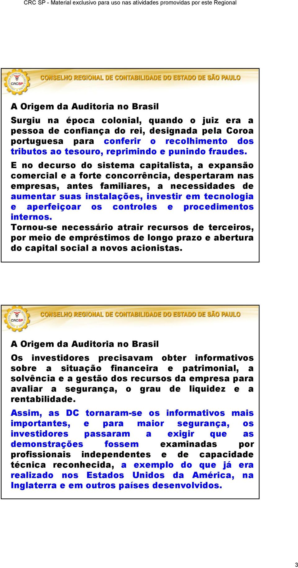 E no decurso do sistema capitalista, a expansão comercial e a forte concorrência, despertaram nas empresas, antes familiares, a necessidades de aumentar suas instalações, investir em tecnologia e