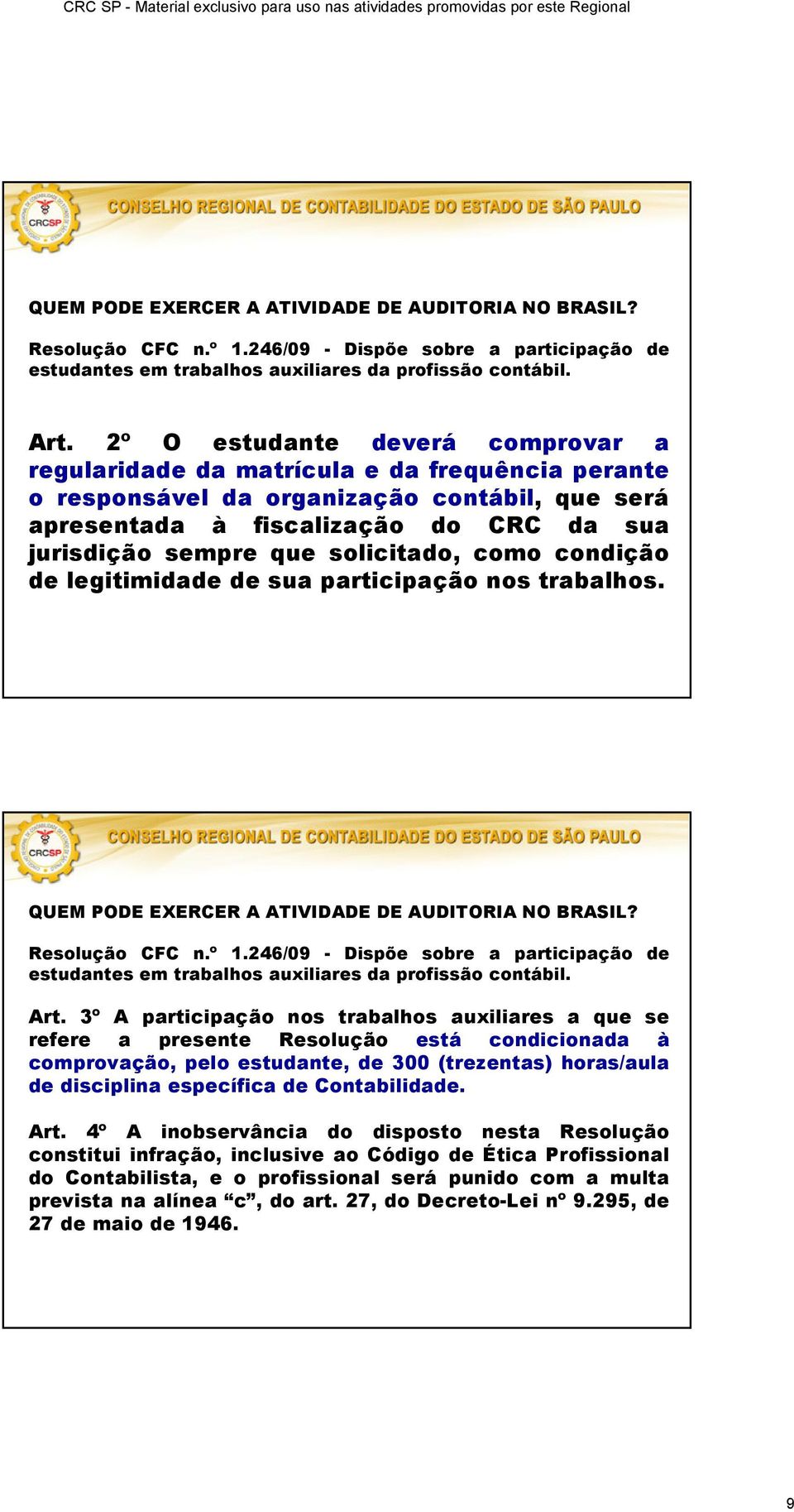 solicitado, como condição de legitimidade de sua participação nos trabalhos. QUEM PODE EXERCER A ATIVIDADE DE AUDITORIA NO BRASIL? Resolução CFC n.º 1.