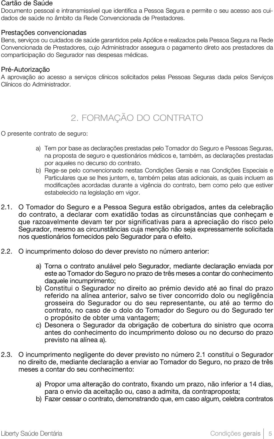 direto aos prestadores da comparticipação do Segurador nas despesas médicas.