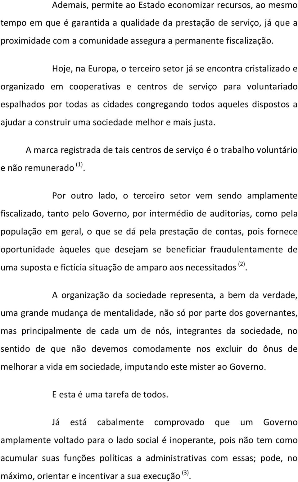 ajudar a construir uma sociedade melhor e mais justa. A marca registrada de tais centros de serviço é o trabalho voluntário e não remunerado (1).