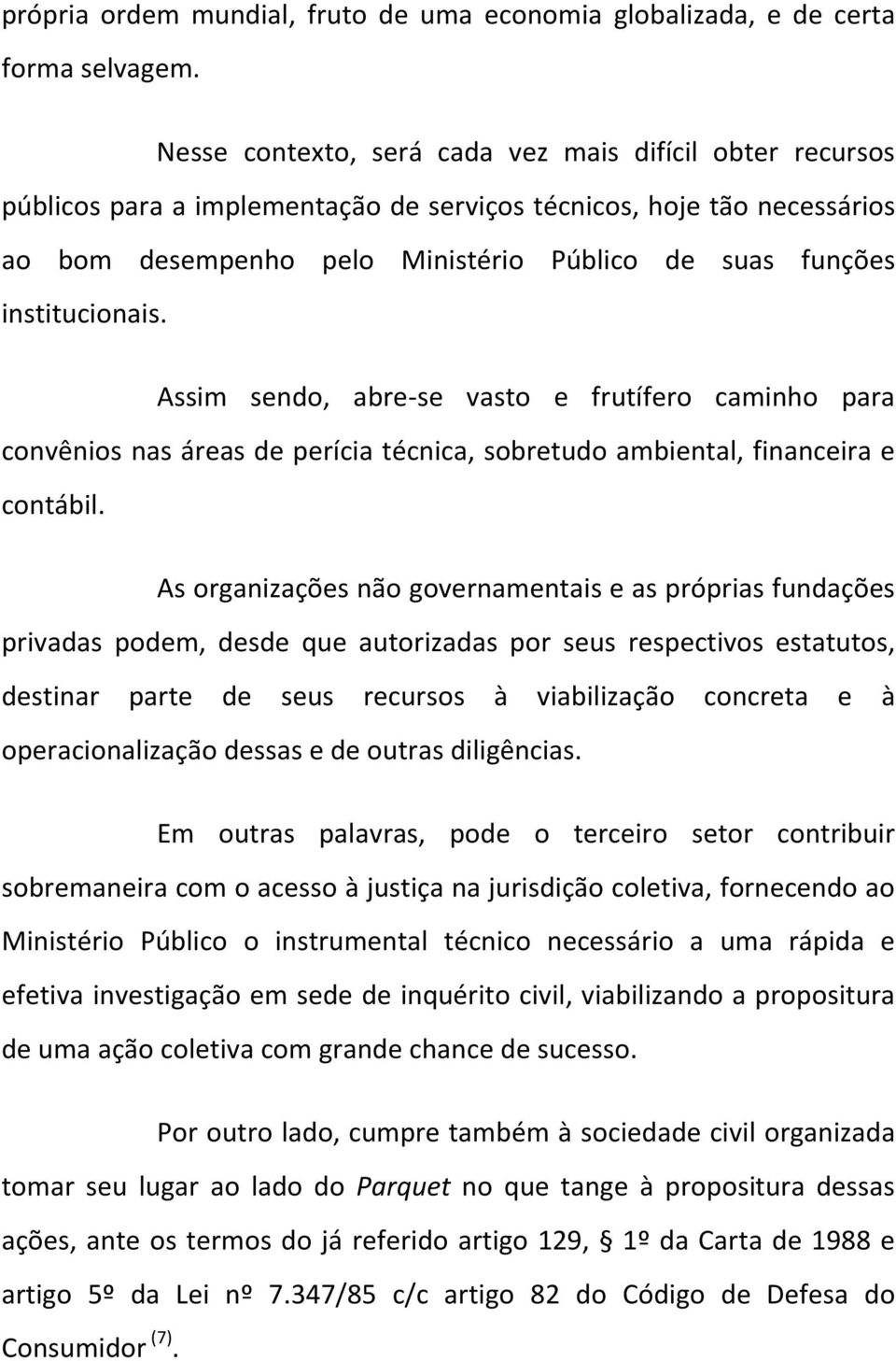 institucionais. Assim sendo, abre-se vasto e frutífero caminho para convênios nas áreas de perícia técnica, sobretudo ambiental, financeira e contábil.